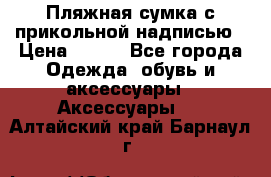 Пляжная сумка с прикольной надписью › Цена ­ 200 - Все города Одежда, обувь и аксессуары » Аксессуары   . Алтайский край,Барнаул г.